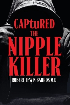 Captured The Nipple Killer - Robert Lewis Barros M D