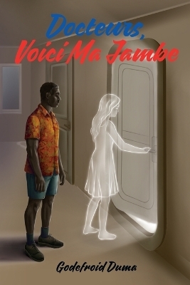Docteurs, voici ma jambe - Godefroid M Duma