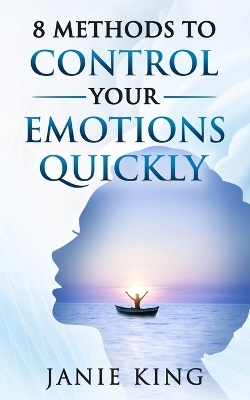 8 Methods To Quickly Control Your Emotions - Janie King