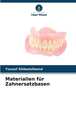 Materialien f&uuml;r Zahnersatzbasen - Yousef Shibatalhamd