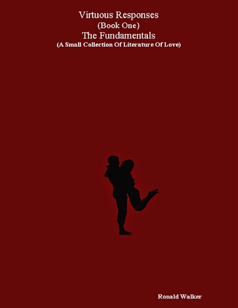 Virtuous Responses (Book One) The Fundamentals (A Small Collection Of Literature Of Love) -  Ronald Walker