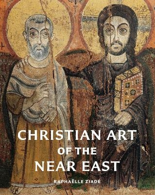 Christian Art of the Near East - Rapha&euml;lle Ziad&eacute;
