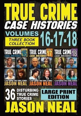 True Crime Case Histories - (Books 16, 17, & 18) LARGE PRINT EDITION - Jason Neal