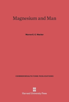Magnesium and Man - Warren E. C. Wacker