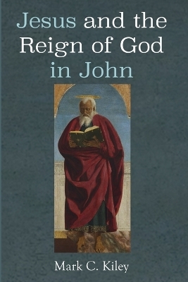 Jesus and the Reign of God in John - Mark C Kiley