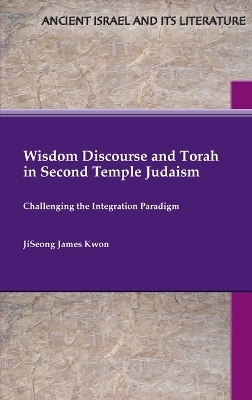 Wisdom Discourse and Torah in Second Temple Judaism - JiSeong James Kwon