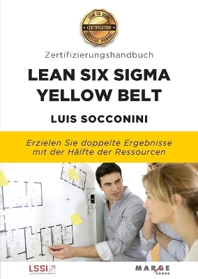 Lean Six Sigma Yellow Belt. Zertifizierungshandbuch - Luis Socconini