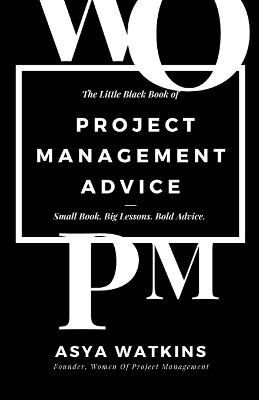 The Little Black Book of Project Management Advice - Asya Watkins