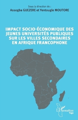 Impact socio-&eacute;conomique des jeunes universit&eacute;s publiques sur les villes secondaires en Afrique francophone - Assogba Guezere, Yentougle Moutore
