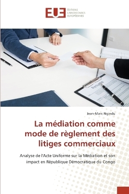 La m&eacute;diation comme mode de r&egrave;glement des litiges commerciaux - Jean-Marc Ngindu