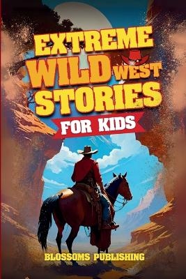 Extreme Wild West Stories for Kids -  Blossoms Publishing