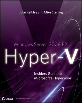 Windows Server 2008 R2 Hyper–V – Insiders Guide to  Microsoft′s Hypervisor - J Kelbley