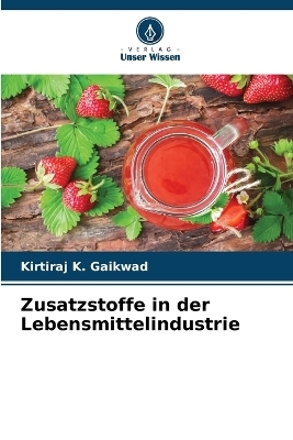 Zusatzstoffe in der Lebensmittelindustrie - Kirtiraj K Gaikwad