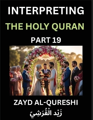 Interpreting The Holy Quran (Part 19)- Divine Lessons for Kids, Young and Adults, Essays on Divine Guidance Philosophy, Spiritualism and Human Understanding, Illuminating the Path, Reflective Essays on the Quran's Wisdom, Divine Words, Human Hearts, Islam - Zayd Al-Qureshi