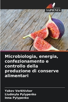 Microbiologia, energia, confezionamento e controllo della produzione di conserve alimentari - Yakov Verkhivker, Liudmyla Pylypenko, Inna Pylypenko