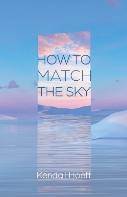 How to Match the Sky - Kendall Hoeft