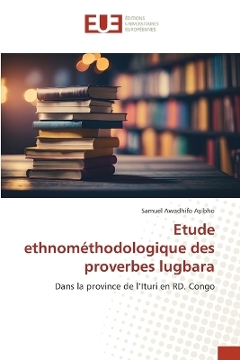 Etude ethnom&eacute;thodologique des proverbes lugbara - Samuel Awadhifo Ayibho
