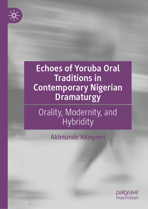 Echoes of Yoruba Oral Traditions in Contemporary Nigerian Dramaturgy - Akintunde Akinyemi