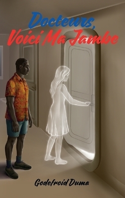 Docteurs, voici ma jambe - Godefroid M Duma