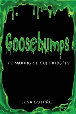 Goosebumps - The Making of Cult Kids' TV - Luna Guthrie