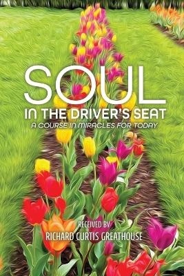 Soul in the Driver's Seat - Richard Curtis Greathouse
