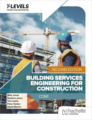 Building Services Engineering for Construction T Level: Core Second Edition - Mike Jones, Stephen Jones, Tom Leahy, Peter Tanner, David Warren