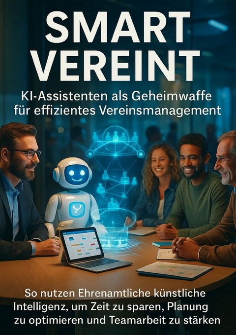 Smart Vereint: KI-Assistenten als Geheimwaffe f&uuml;r effizientes Vereinsmanagement - Michael Freund