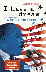I have a dream: Das Leben des Martin Luther King - Alois Prinz