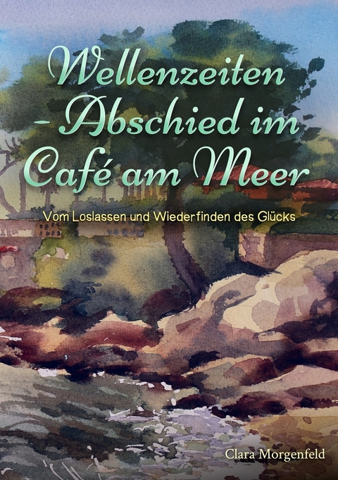 Wellenzeiten - Abschied im Caf&eacute; am Meer - Clara Morgenfeld