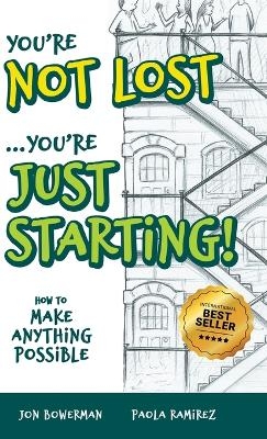 You're Not Lost...You're Just Starting! - Jon Bowerman, Paola Ramirez