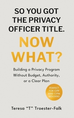 So You Got the Privacy Officer Title. Now What?