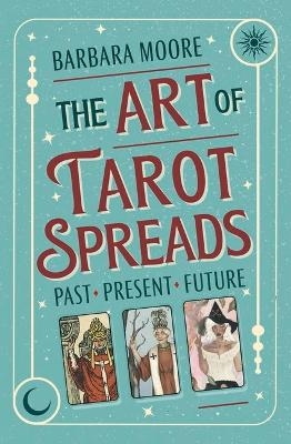 The Art of Tarot Spreads - Barbara Moore