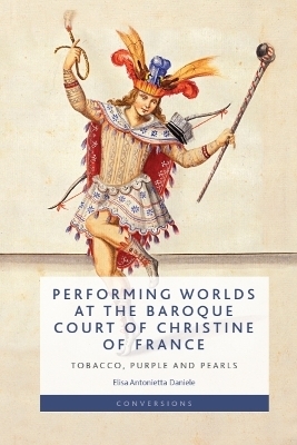 Performing Worlds at the Baroque Court of Christine of France