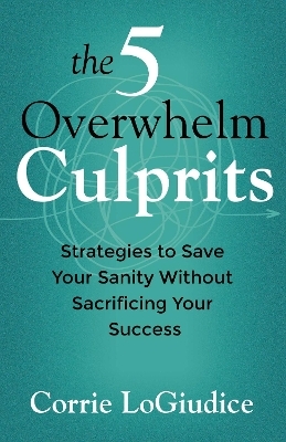 The 5 Overwhelm Culprits - Corrie LoGiudice
