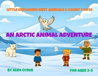 LITTLE EXPLORERS MEET ANIMALS & COUNT 1 to 10 - Alex Cyrus