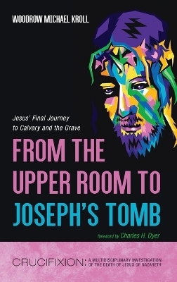 From the Upper Room to Joseph's Tomb - Woodrow Michael Kroll