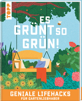 Es grünt so grün! Geniale Lifehacks für Gartenliebhaber - Krause, Antje