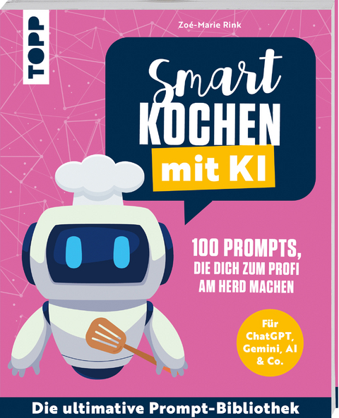 Smart kochen mit KI. 100 Prompts, die dich zum Profi am Herd machen. - Zoé-Marie Rink