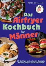 Das Airfryer-Kochbuch f&uuml;r M&auml;nner - Peter Kowalski