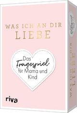 Was ich an dir liebe &ndash; Das Fragespiel f&uuml;r Mama und Kind - Alexandra Reinwarth