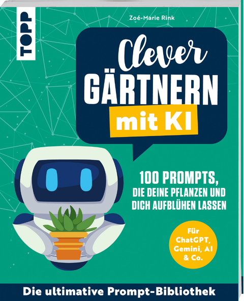 Clever g&auml;rtnern mit KI. 100 Prompts, die deine Pflanzen und dich aufbl&uuml;hen lassen - Zo&eacute;-Marie Rink