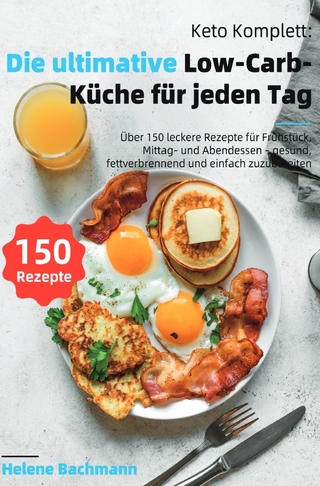 Keto Komplett: Die ultimative Low-Carb-Küche für jeden Tag