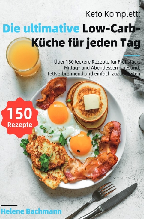 Keto Komplett: Die ultimative Low-Carb-K&uuml;che f&uuml;r jeden Tag - Helene Bachmann