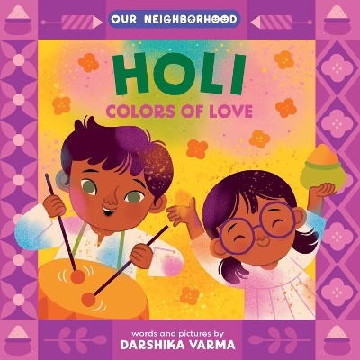 Holi: Colors of Love (An Our Neighborhood Series Board Book for Toddlers Celebrating Hindu Culture) - Darshika Varma