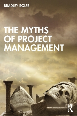 The Myths of Project Management - Bradley Rolfe