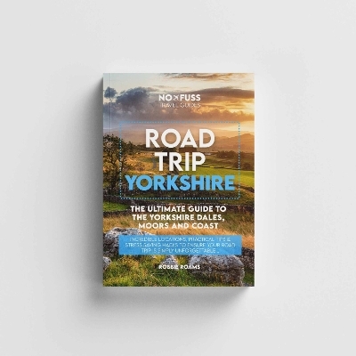 Road Trip Yorkshire Guide Book &ndash; The Ultimate Guide To The Yorkshire Dales Moors & Coast - Robbie Roams