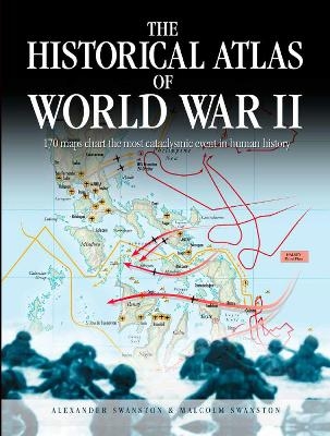 The Historical Atlas of World War II - Alexander Swanston, Malcolm Swanston