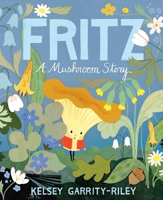 Fritz: A Mushroom Story - Kelsey Garrity-Riley