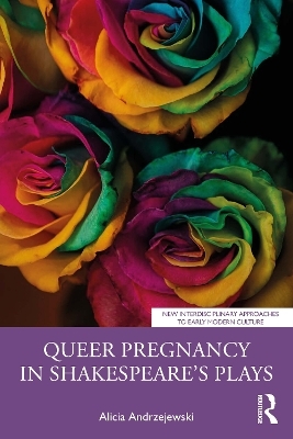 Queer Pregnancy in Shakespeare&rsquo;s Plays - Alicia Andrzejewski