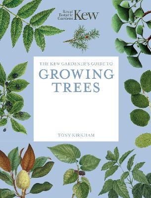 The Kew Gardener's Guide to Growing Trees - Kew Royal Botanic Gardens, Tony Kirkham